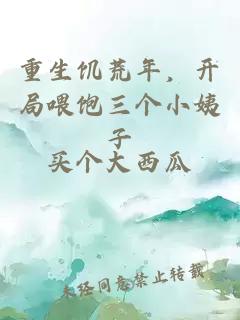 重生饥荒年，开局喂饱三个小姨子